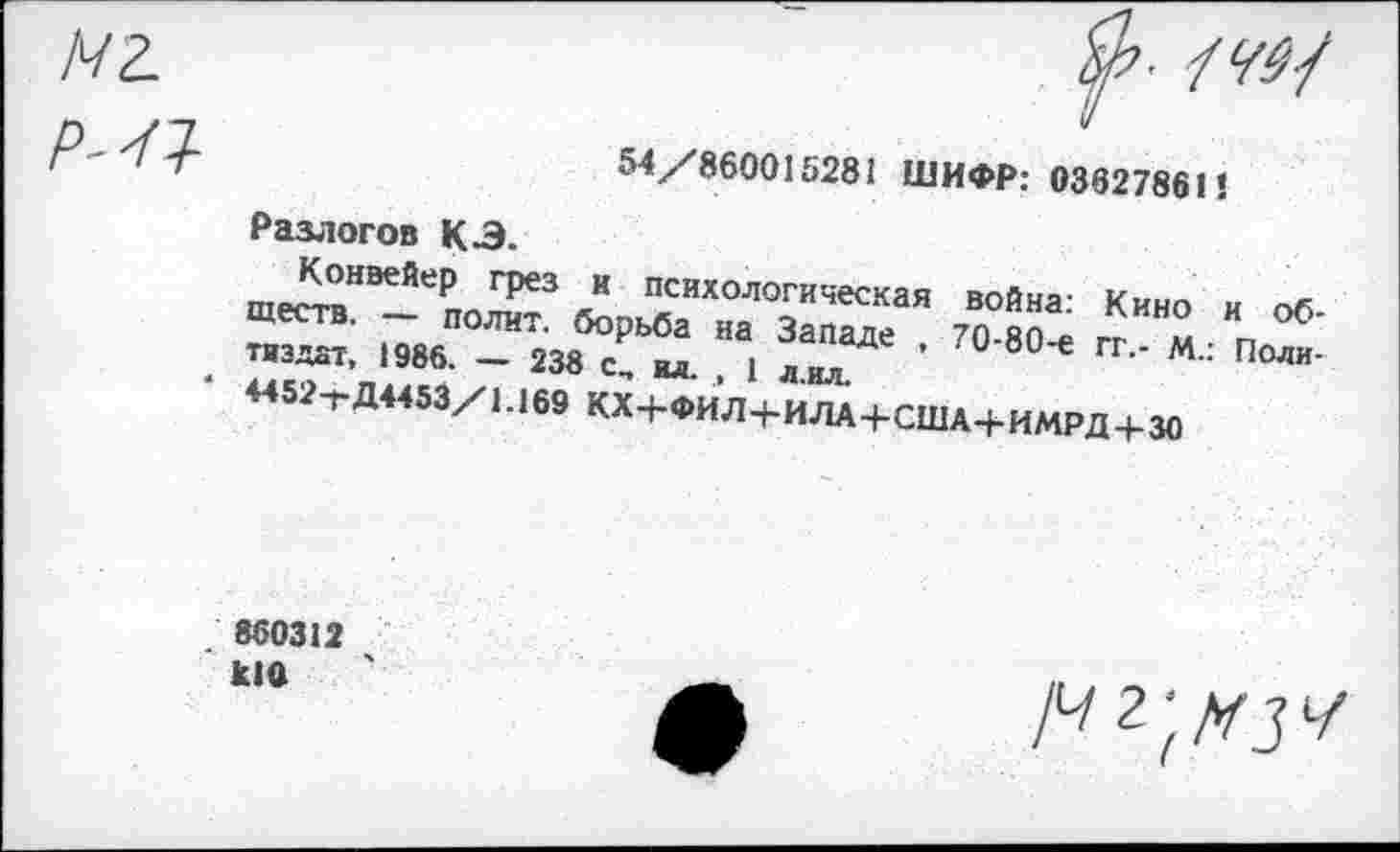 ﻿Р-4Т-
54/860015281 ШИФР: 03827861!
Разлогов КЗ.
«««о« тиздат, 1986. — 238 с, ил 1 лидД ’ 70’80'е гг-* М.: Поли-4452^Д4453/1.1б9 КХ+ФИЛ+ИЛА+США+ИМРД+30
860312 к!0
